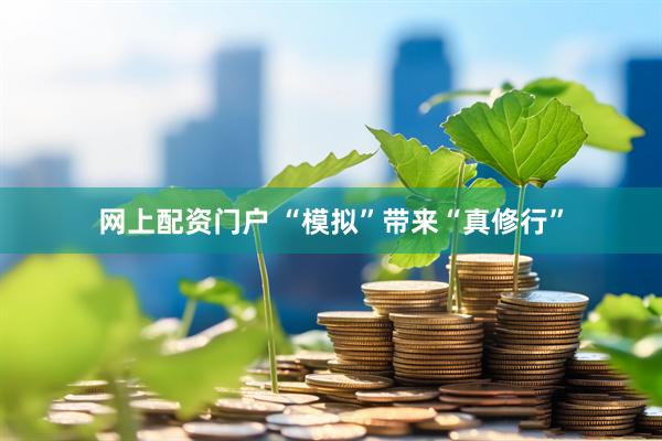 网上配资门户 “模拟”带来“真修行”